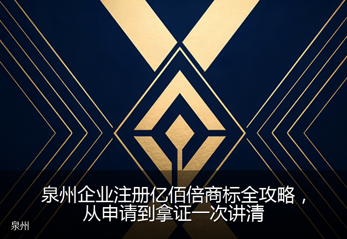 泉州企业注册亿佰倍商标全攻略，从申请到拿证一次讲清
