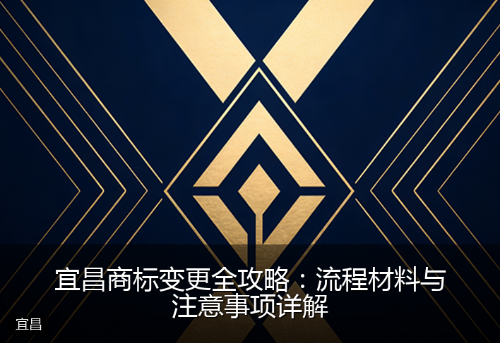 宜昌商标变更全攻略：流程材料与注意事项详解