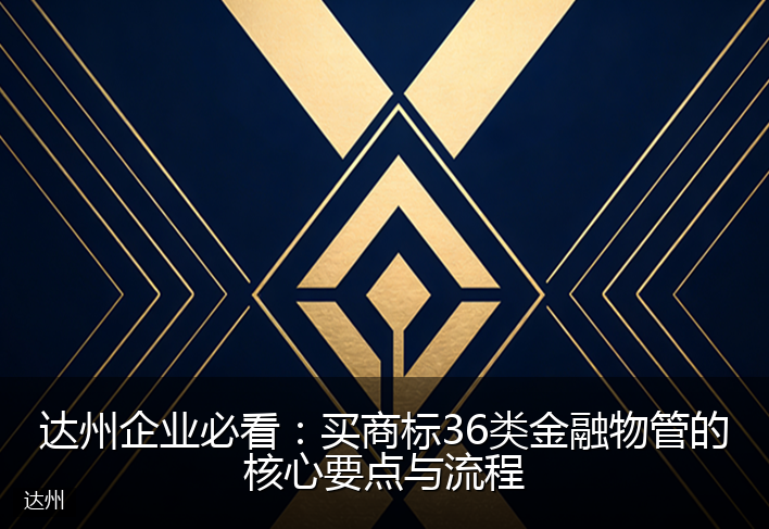 达州企业必看：买商标36类金融物管的核心要点与流程